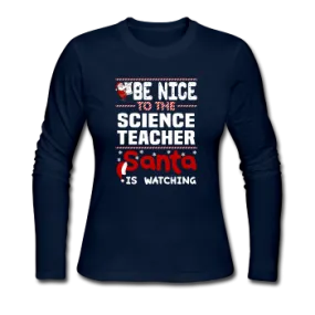 "Be Nice to the Science Teacher, Santa is Watching" - Women's Long Sleeve